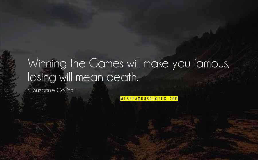 Losing Games Quotes By Suzanne Collins: Winning the Games will make you famous, losing Losing Games Quotes By Suzanne Collins: Winning the Games will make you famous, losing