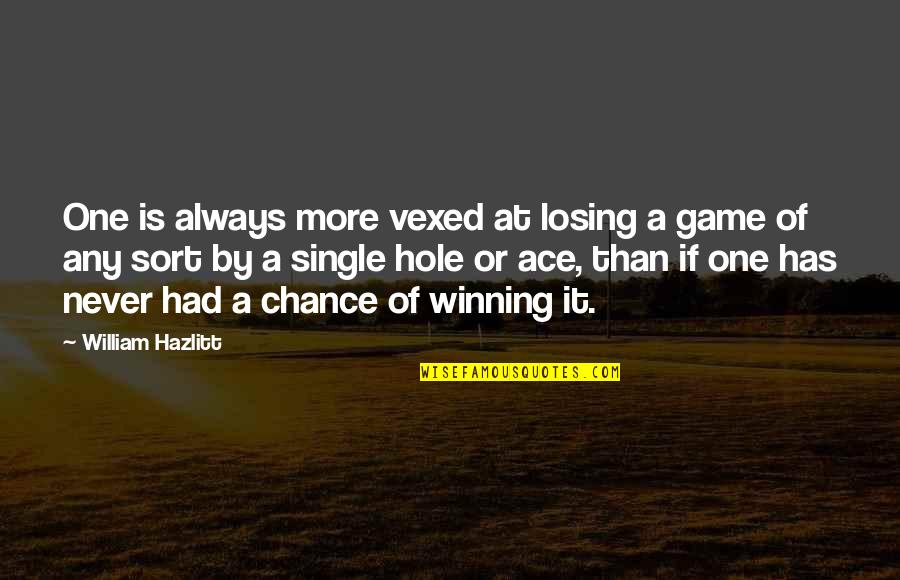 Losing Games Quotes By William Hazlitt: One is always more vexed at losing a Losing Games Quotes By William Hazlitt: One is always more vexed at losing a