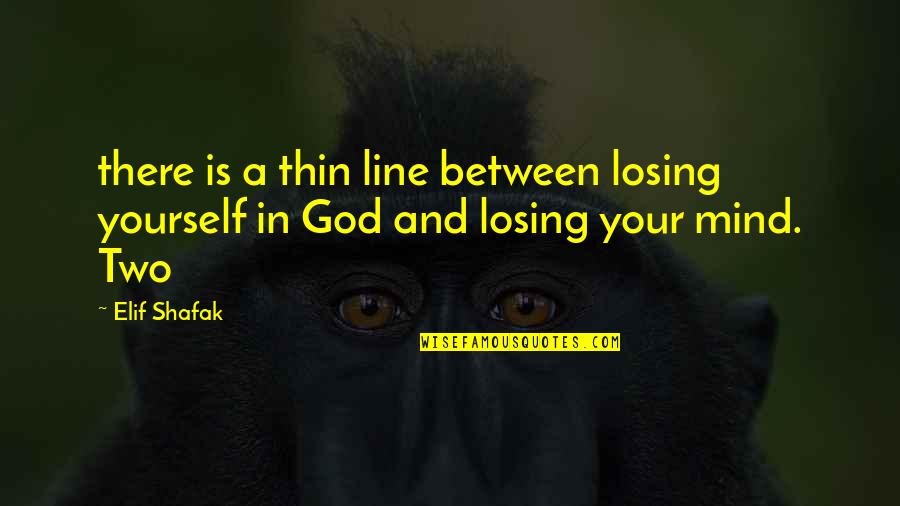 Losing God Quotes By Elif Shafak: there is a thin line between losing yourself