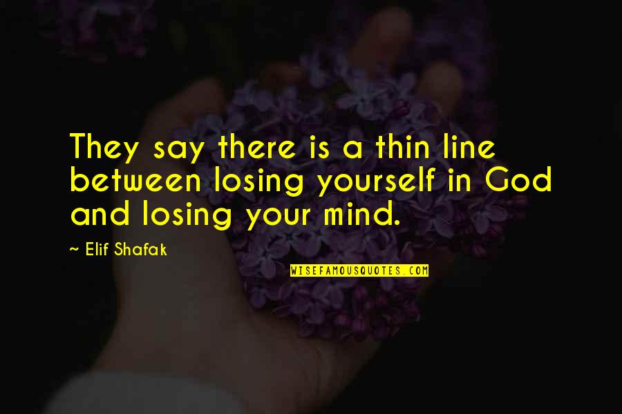 Losing God Quotes By Elif Shafak: They say there is a thin line between