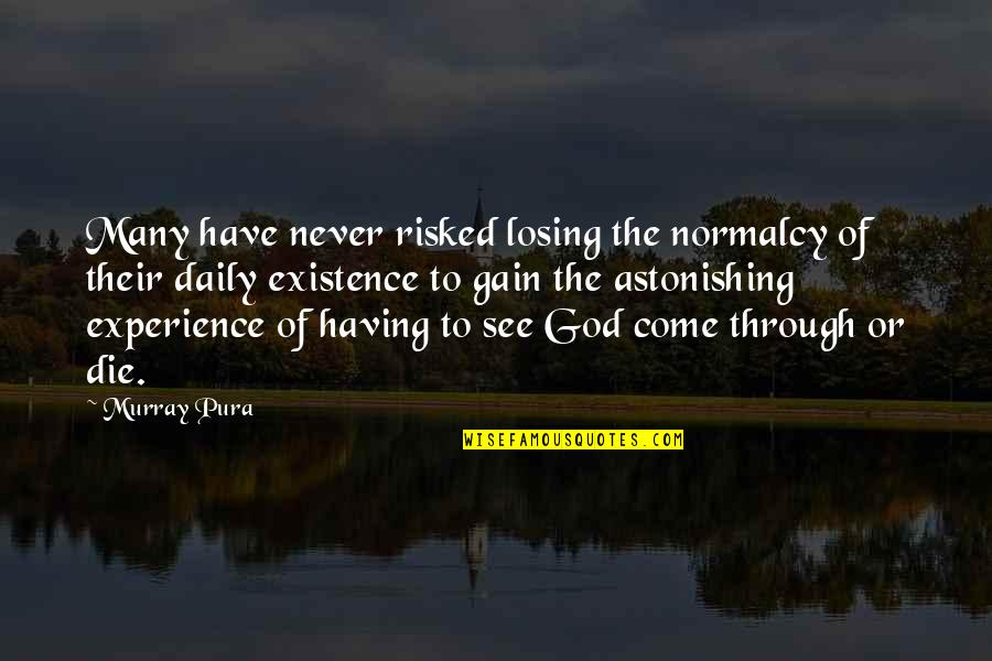 Losing God Quotes By Murray Pura: Many have never risked losing the normalcy of