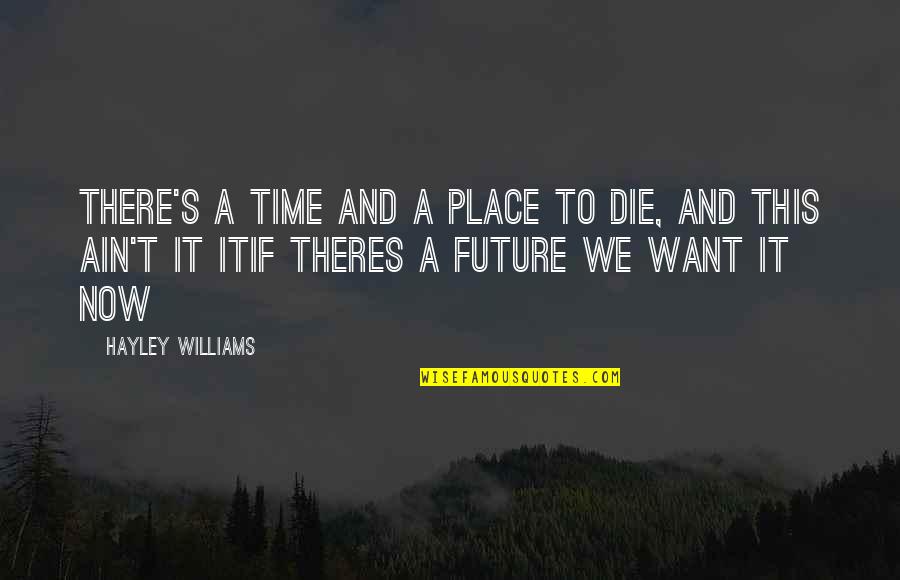 Losing Good Things Quotes By Hayley Williams: There's a time and a place to die,