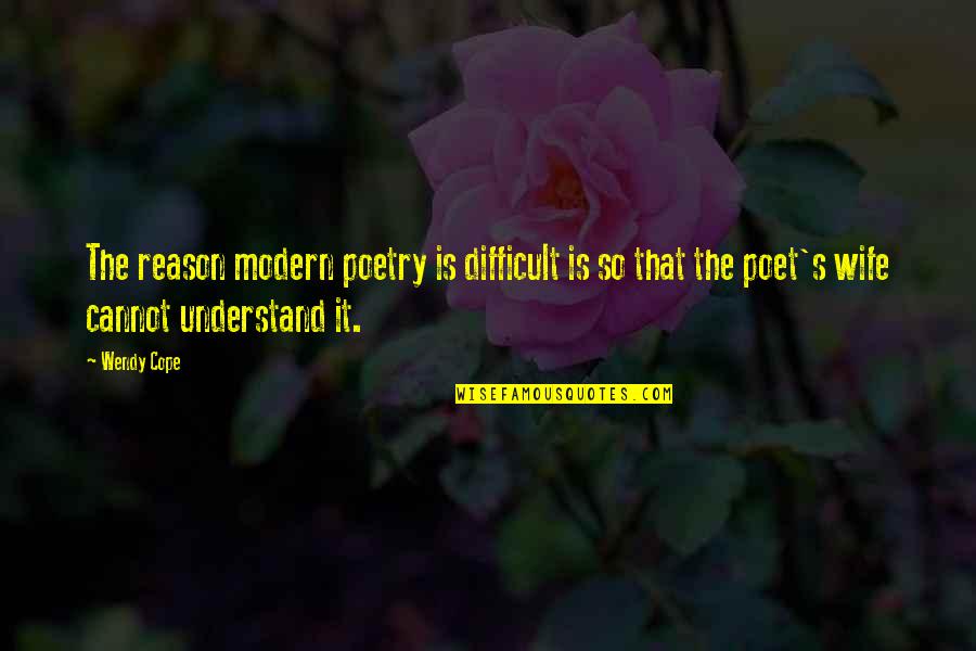 Losing Good Things Quotes By Wendy Cope: The reason modern poetry is difficult is so