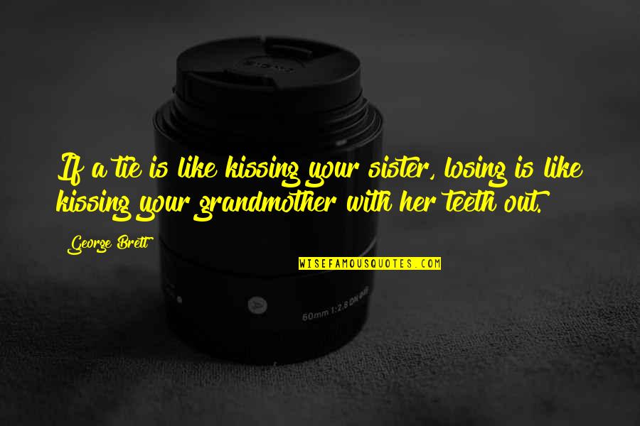 Losing Grandmother Quotes By George Brett: If a tie is like kissing your sister,