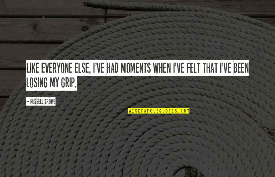 Losing Grip Quotes By Russell Crowe: Like everyone else, I've had moments when I've