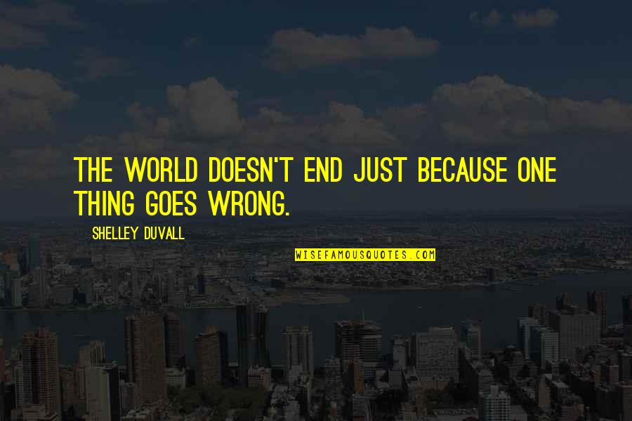Losing Grip Quotes By Shelley Duvall: The world doesn't end just because one thing