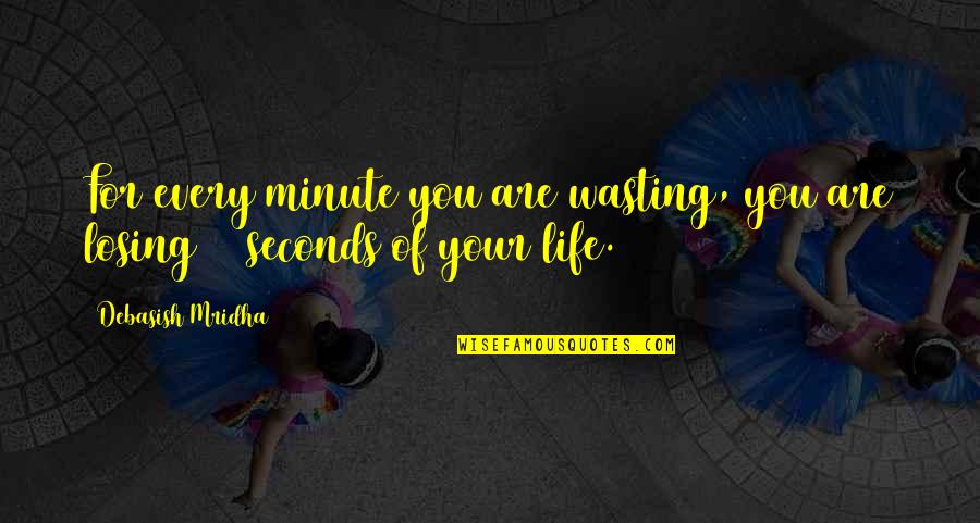 Losing Happiness Quotes By Debasish Mridha: For every minute you are wasting, you are