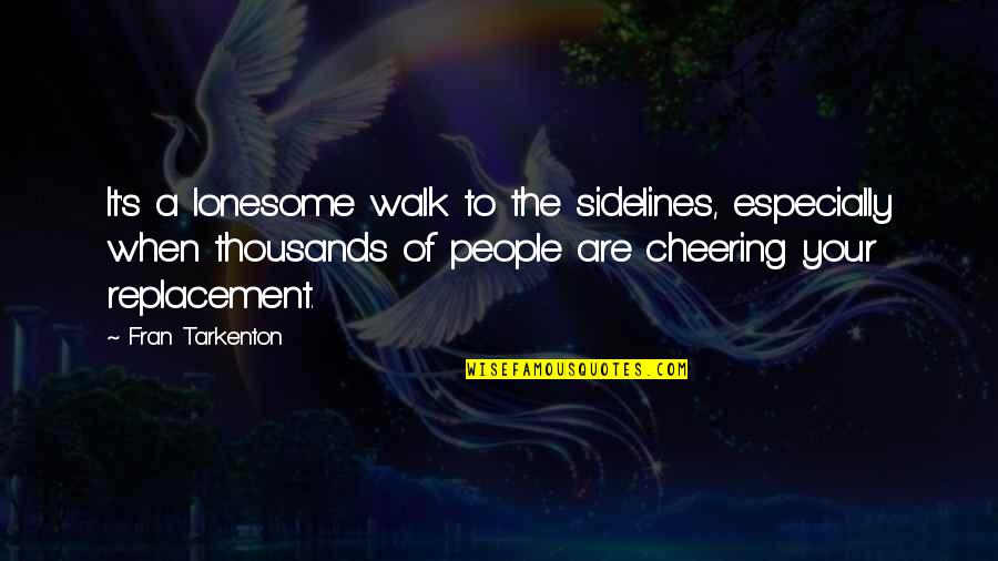 Losing Her Picture Quotes By Fran Tarkenton: It's a lonesome walk to the sidelines, especially