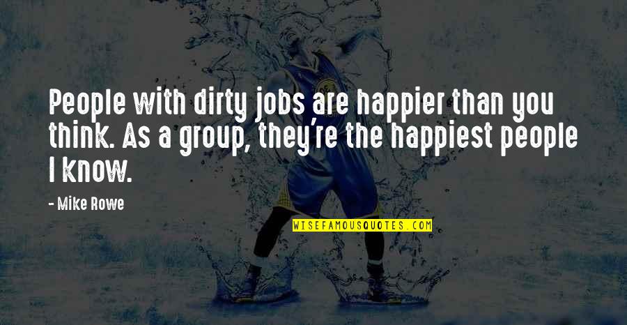 Losing High School Friends Quotes By Mike Rowe: People with dirty jobs are happier than you