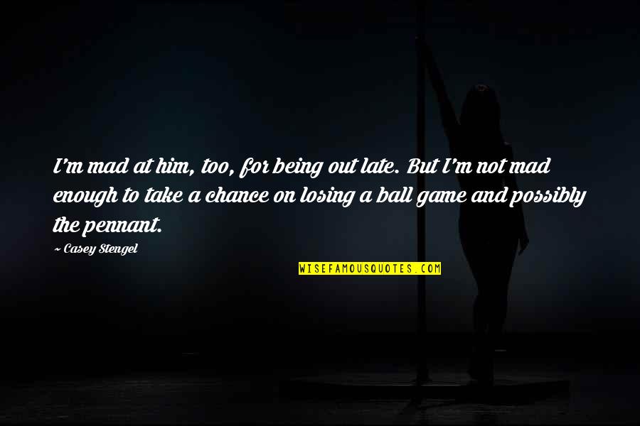 Losing Him Quotes By Casey Stengel: I'm mad at him, too, for being out Losing Him Quotes By Casey Stengel: I'm mad at him, too, for being out