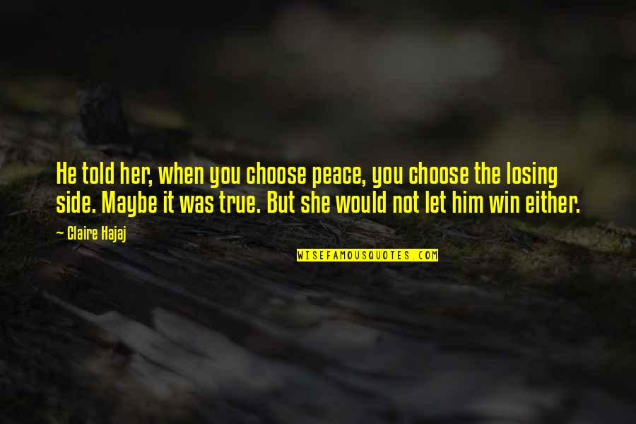 Losing Him Quotes By Claire Hajaj: He told her, when you choose peace, you Losing Him Quotes By Claire Hajaj: He told her, when you choose peace, you