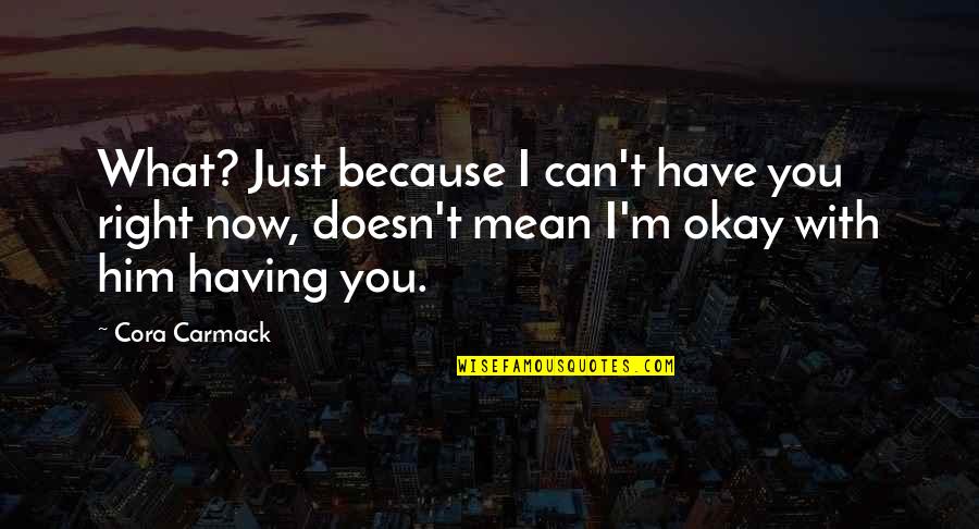 Losing Him Quotes By Cora Carmack: What? Just because I can't have you right Losing Him Quotes By Cora Carmack: What? Just because I can't have you right