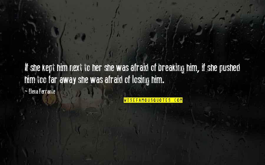 Losing Him Quotes By Elena Ferrante: If she kept him next to her she Losing Him Quotes By Elena Ferrante: If she kept him next to her she