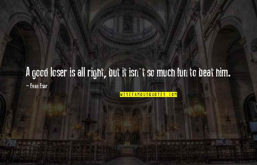 Losing Him Quotes By Evan Esar: A good loser is all right, but it