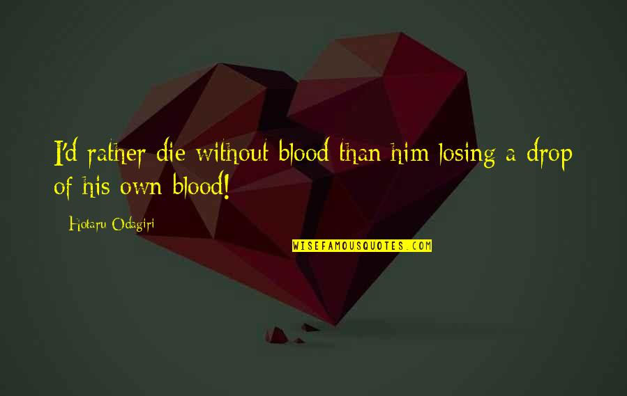 Losing Him Quotes By Hotaru Odagiri: I'd rather die without blood than him losing