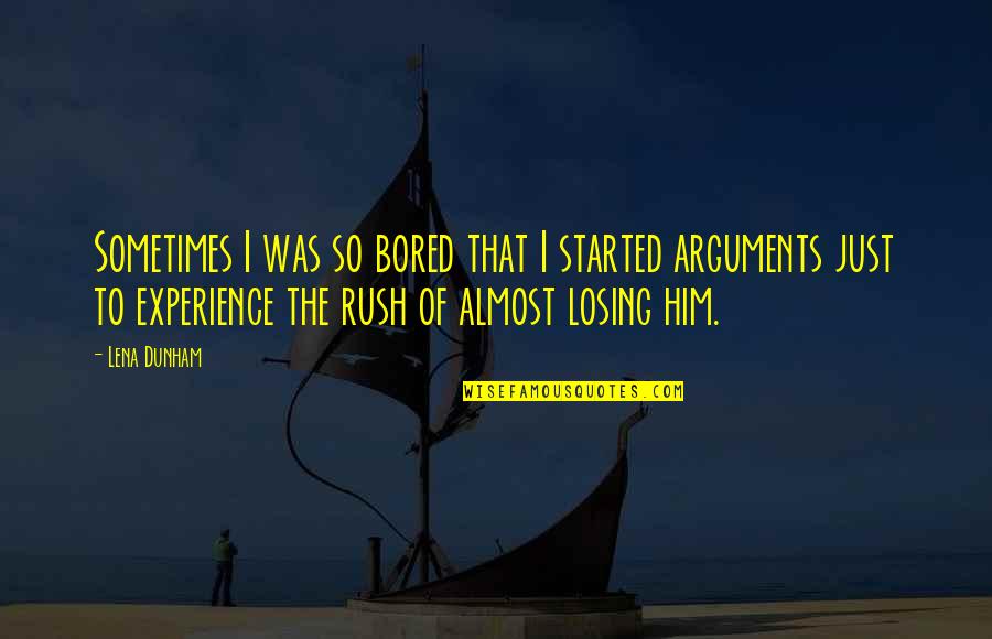 Losing Him Quotes By Lena Dunham: Sometimes I was so bored that I started Losing Him Quotes By Lena Dunham: Sometimes I was so bored that I started