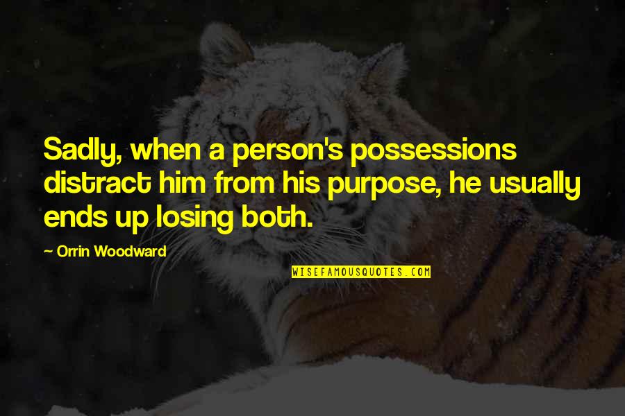 Losing Him Quotes By Orrin Woodward: Sadly, when a person's possessions distract him from Losing Him Quotes By Orrin Woodward: Sadly, when a person's possessions distract him from