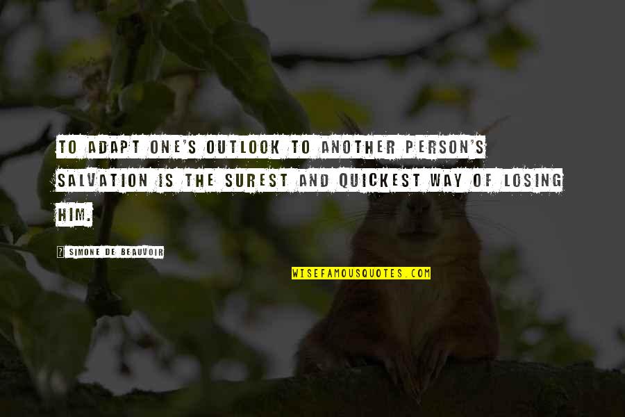 Losing Him Quotes By Simone De Beauvoir: To adapt one's outlook to another person's salvation Losing Him Quotes By Simone De Beauvoir: To adapt one's outlook to another person's salvation