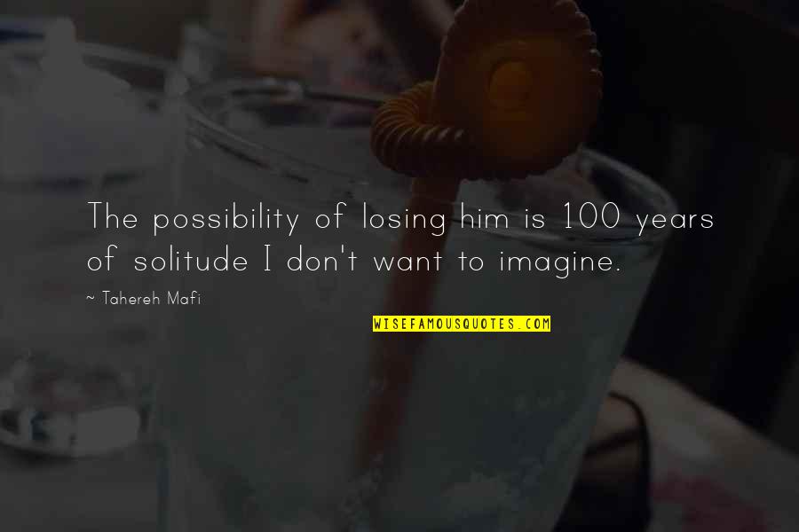 Losing Him Quotes By Tahereh Mafi: The possibility of losing him is 100 years
