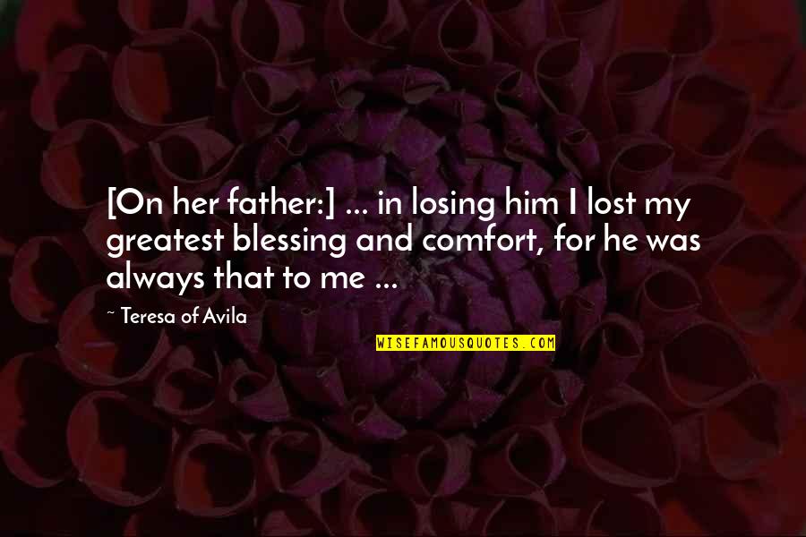 Losing Him Quotes By Teresa Of Avila: [On her father:] ... in losing him I