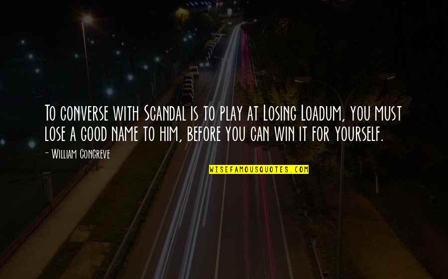 Losing Him Quotes By William Congreve: To converse with Scandal is to play at Losing Him Quotes By William Congreve: To converse with Scandal is to play at
