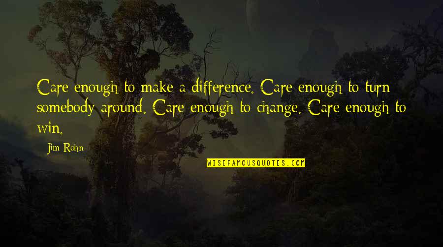 Losing Him To Her Quotes By Jim Rohn: Care enough to make a difference. Care enough