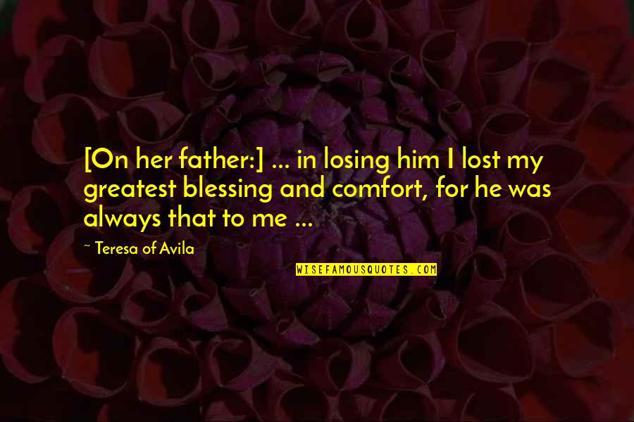 Losing Him To Her Quotes By Teresa Of Avila: [On her father:] ... in losing him I