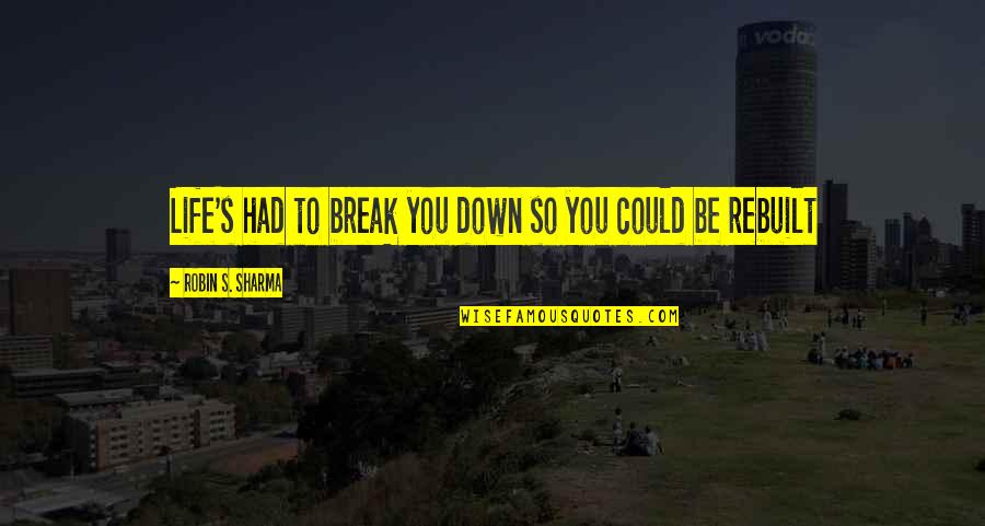 Losing Hope Colleen Hoover Quotes By Robin S. Sharma: Life's had to break you down so you Losing Hope Colleen Hoover Quotes By Robin S. Sharma: Life's had to break you down so you