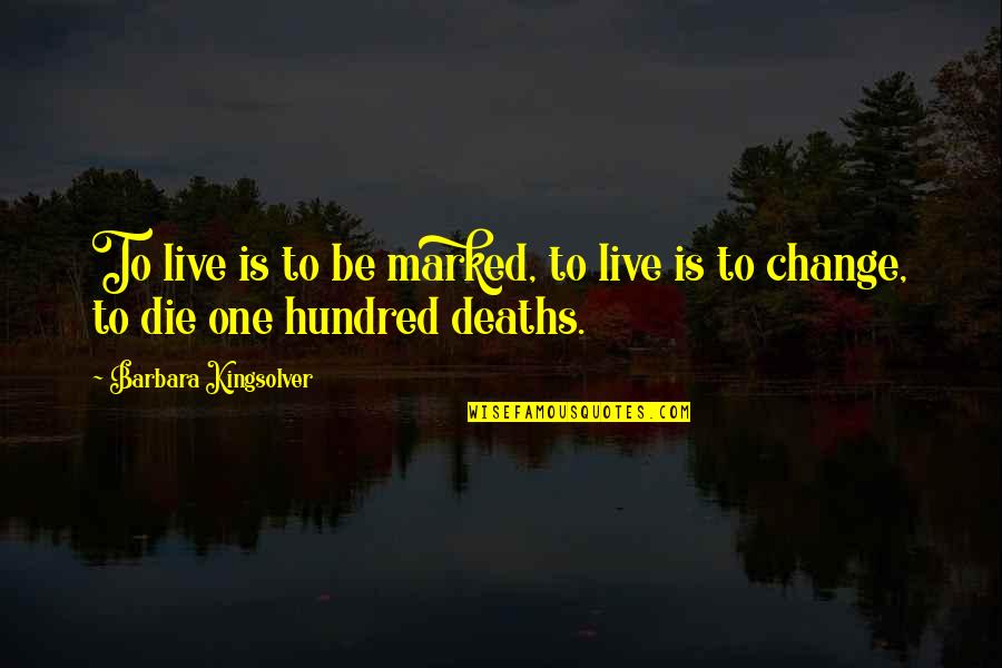 Losing Hope For Work Quotes By Barbara Kingsolver: To live is to be marked, to live Losing Hope For Work Quotes By Barbara Kingsolver: To live is to be marked, to live