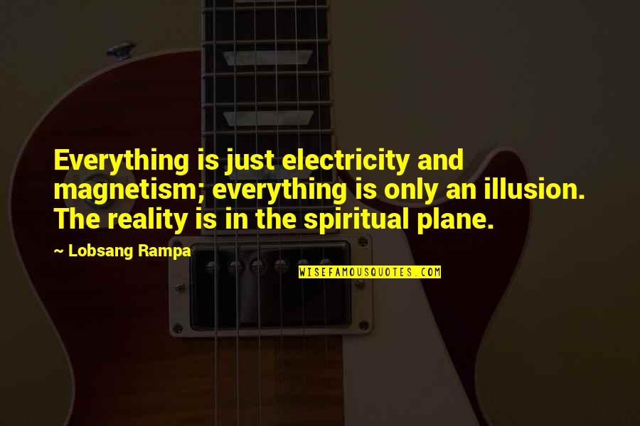Losing Hope In God Quotes By Lobsang Rampa: Everything is just electricity and magnetism; everything is Losing Hope In God Quotes By Lobsang Rampa: Everything is just electricity and magnetism; everything is