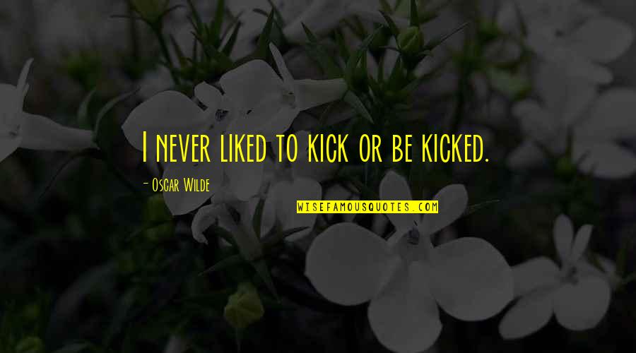 Losing Hope In God Quotes By Oscar Wilde: I never liked to kick or be kicked. Losing Hope In God Quotes By Oscar Wilde: I never liked to kick or be kicked.