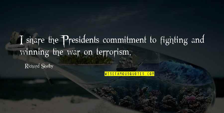 Losing Hope Movie Quotes By Richard Shelby: I share the Presidents commitment to fighting and