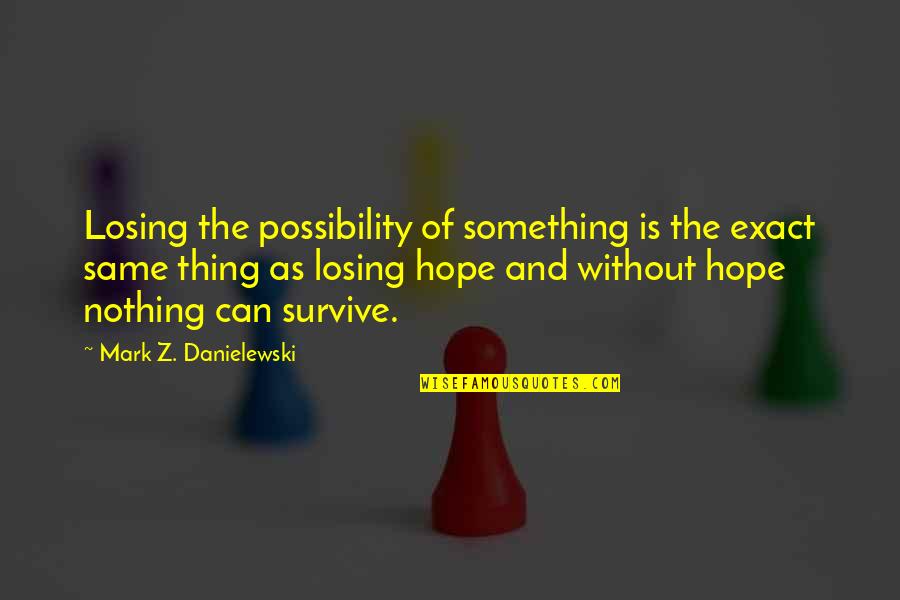 Losing Hope Quotes By Mark Z. Danielewski: Losing the possibility of something is the exact
