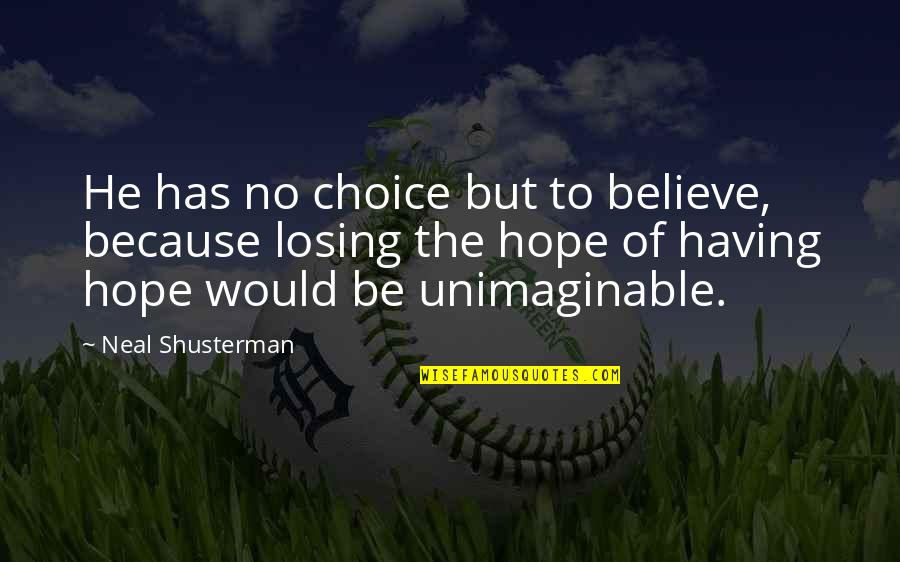 Losing Hope Quotes By Neal Shusterman: He has no choice but to believe, because