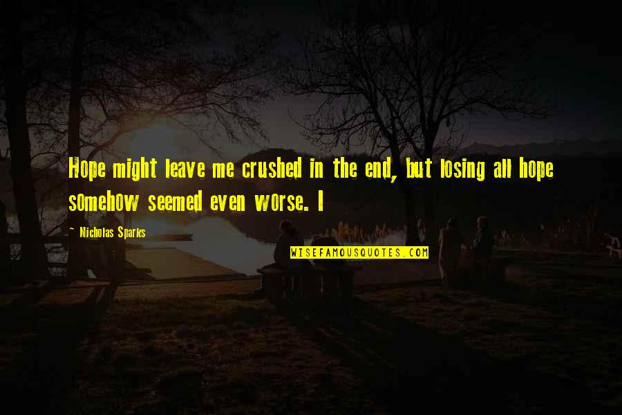 Losing Hope Quotes By Nicholas Sparks: Hope might leave me crushed in the end,