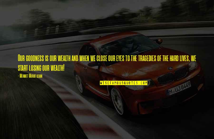 Losing Is Hard Quotes By Mehmet Murat Ildan: Our goodness is our wealth and when we Losing Is Hard Quotes By Mehmet Murat Ildan: Our goodness is our wealth and when we