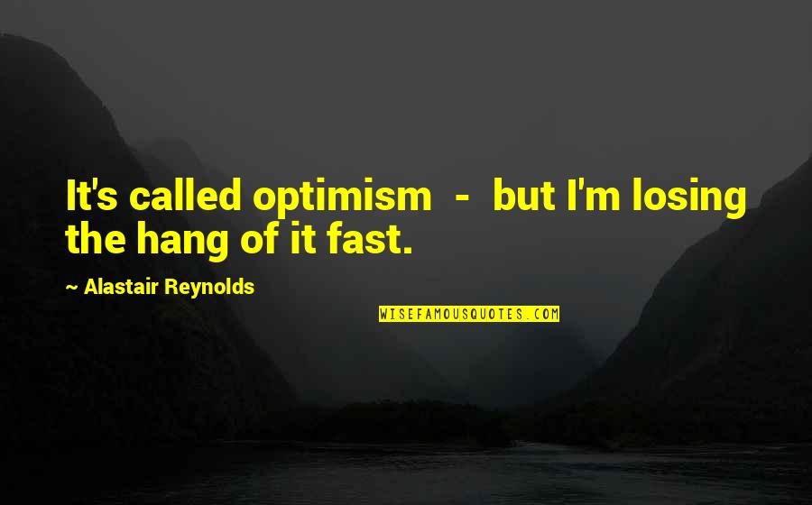 Losing It Quotes By Alastair Reynolds: It's called optimism - but I'm losing the