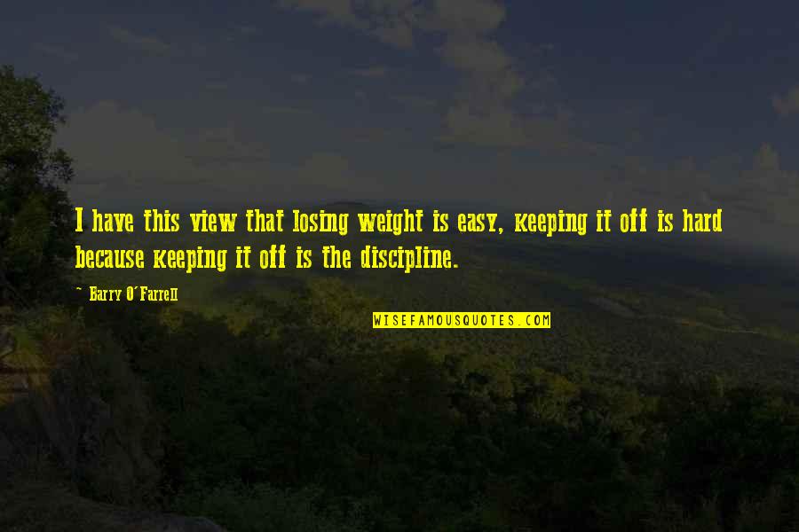 Losing It Quotes By Barry O'Farrell: I have this view that losing weight is Losing It Quotes By Barry O'Farrell: I have this view that losing weight is