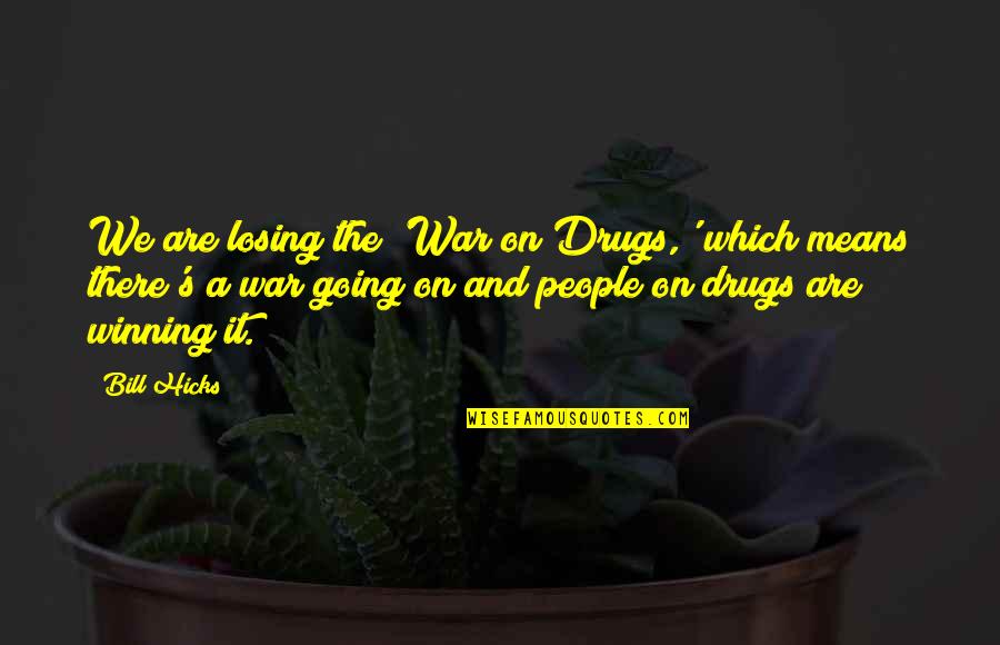 Losing It Quotes By Bill Hicks: We are losing the 'War on Drugs,' which