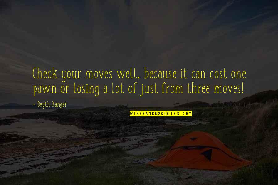 Losing It Quotes By Deyth Banger: Check your moves well, because it can cost