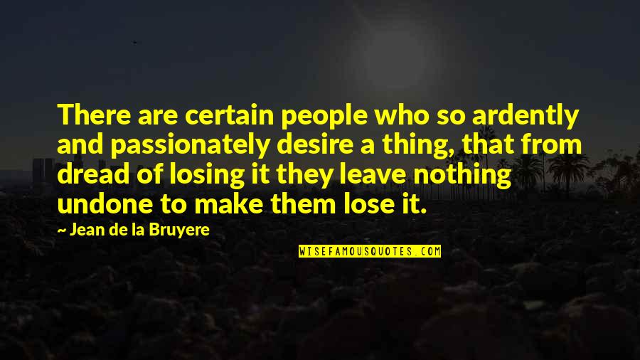 Losing It Quotes By Jean De La Bruyere: There are certain people who so ardently and