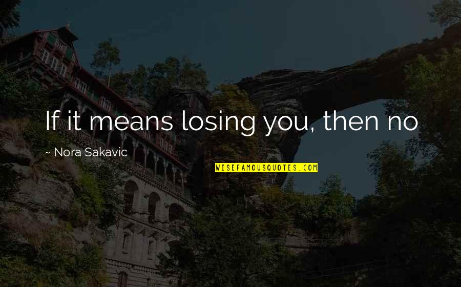 Losing It Quotes By Nora Sakavic: If it means losing you, then no