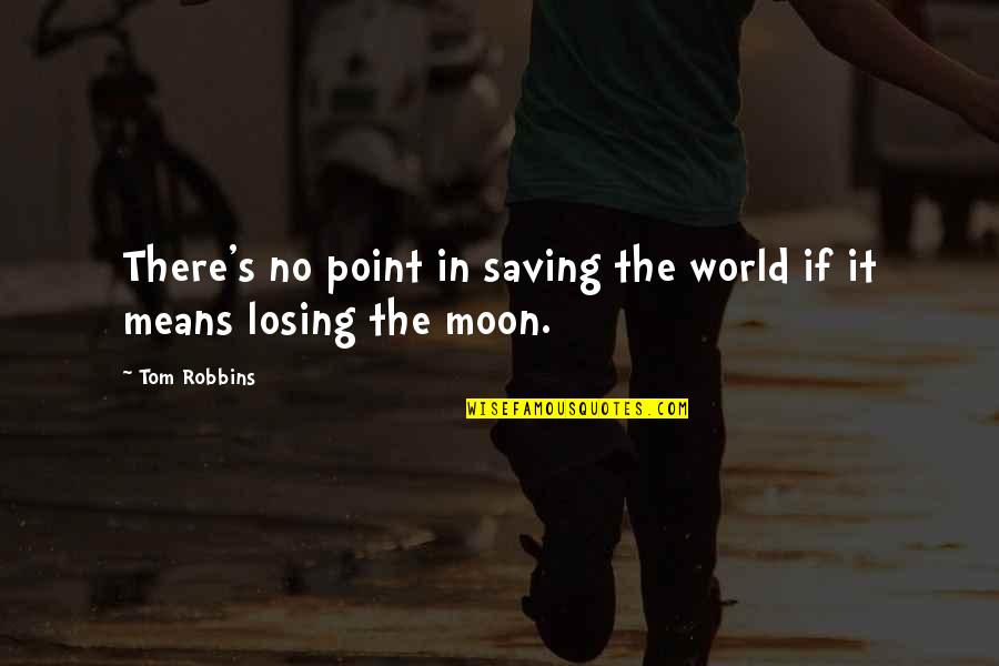 Losing It Quotes By Tom Robbins: There's no point in saving the world if