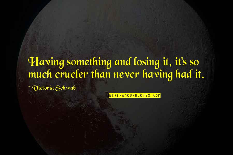 Losing It Quotes By Victoria Schwab: Having something and losing it, it's so much