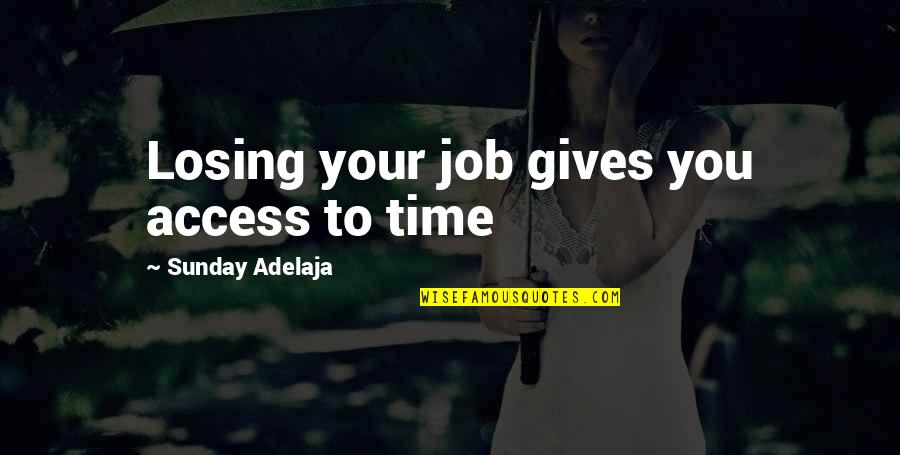 Losing Job Quotes By Sunday Adelaja: Losing your job gives you access to time Losing Job Quotes By Sunday Adelaja: Losing your job gives you access to time