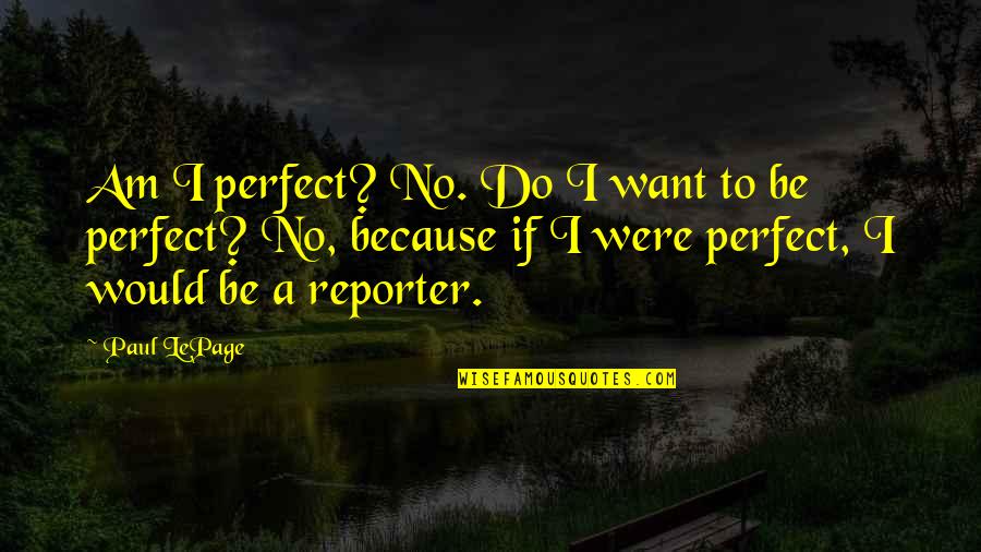 Losing Keys Quotes By Paul LePage: Am I perfect? No. Do I want to