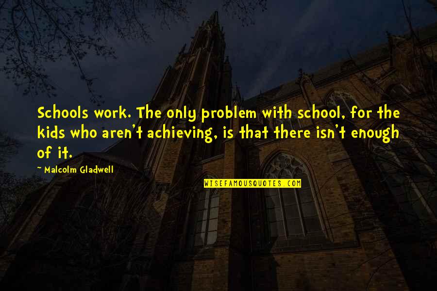 Losing Love Over Pride Quotes By Malcolm Gladwell: Schools work. The only problem with school, for