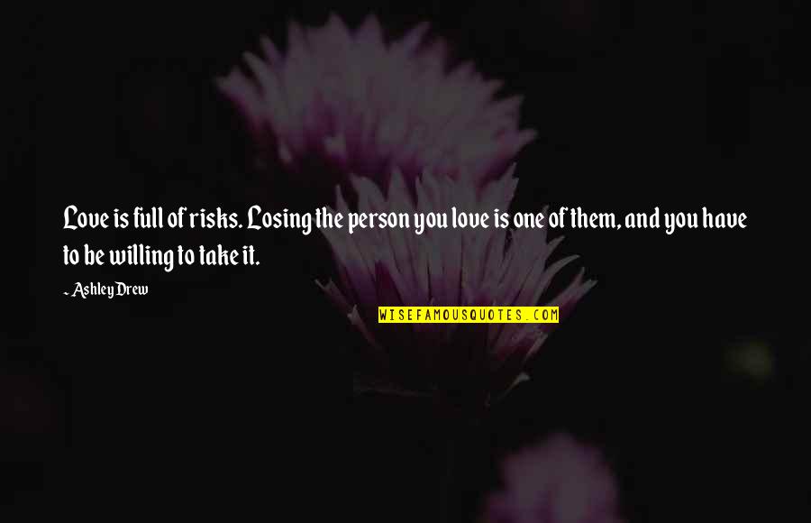 Losing Love Quotes By Ashley Drew: Love is full of risks. Losing the person