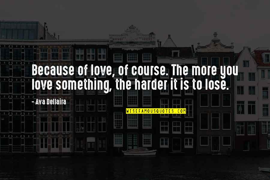 Losing Love Quotes By Ava Dellaira: Because of love, of course. The more you