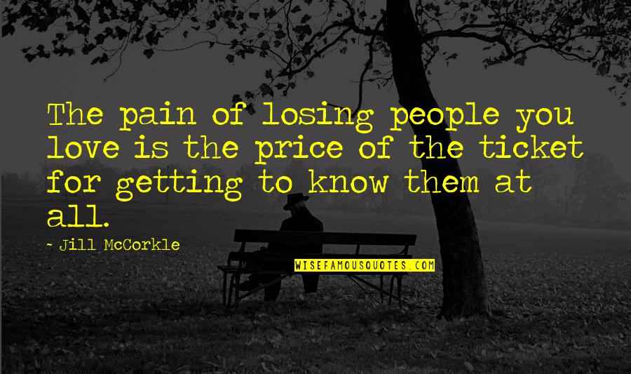 Losing Love Quotes By Jill McCorkle: The pain of losing people you love is